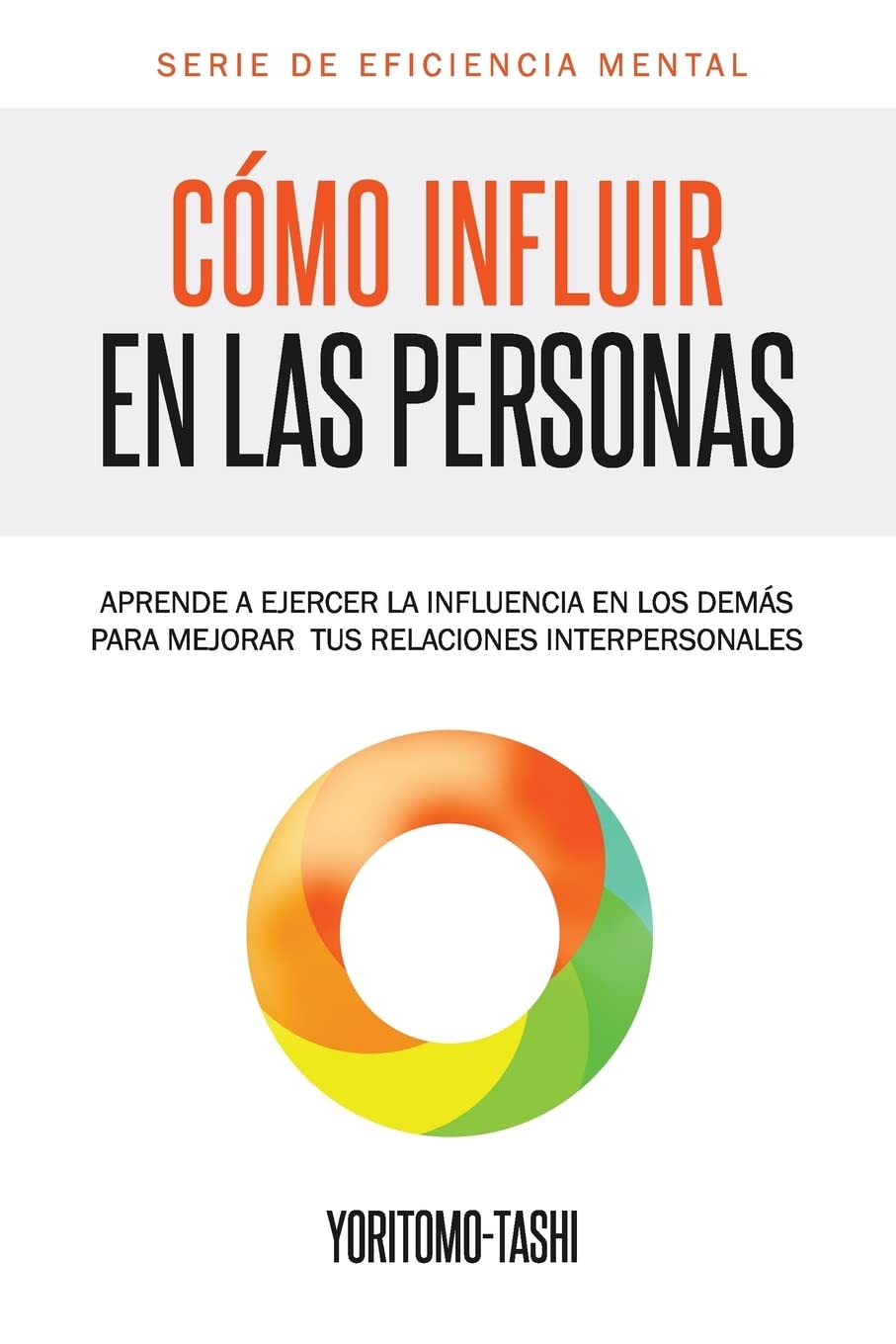 Cómo influir en las personas: Aprende a ejercer la influencia en los demás para mejorar tus relaciones interpersonales (Serie Eficiencia Mental, Band 1) Lifestyle