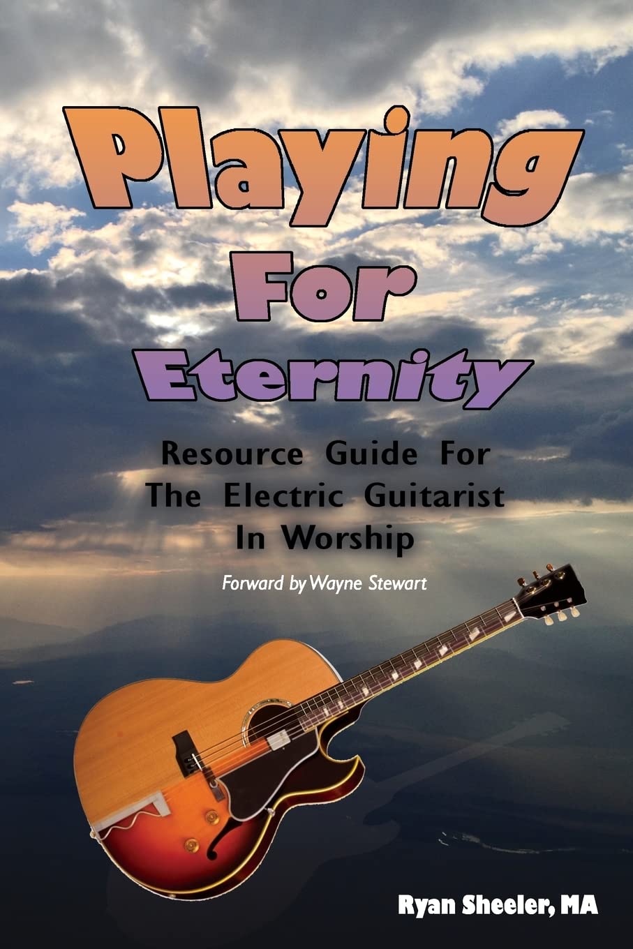 Playing for Eternity: Resource Guide for the Electric Guitarist in Worship Arts & Music