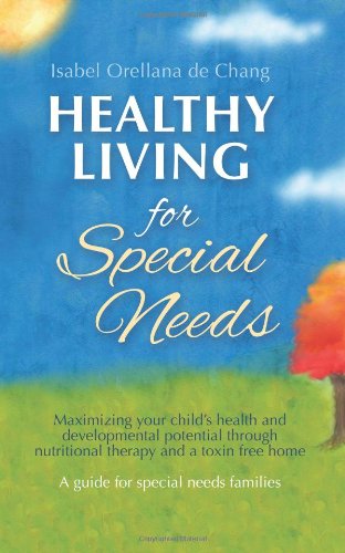 Healthy Living for Special Needs: Maximizing your child's health and developmental potential through nutritional therapy and a toxin free home Health, Nutrition & Fitness