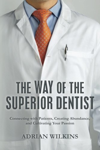 The Way of the Superior Dentist: Connecting with Patients, Creating Abundance, and Cultivating your Passion Medicine