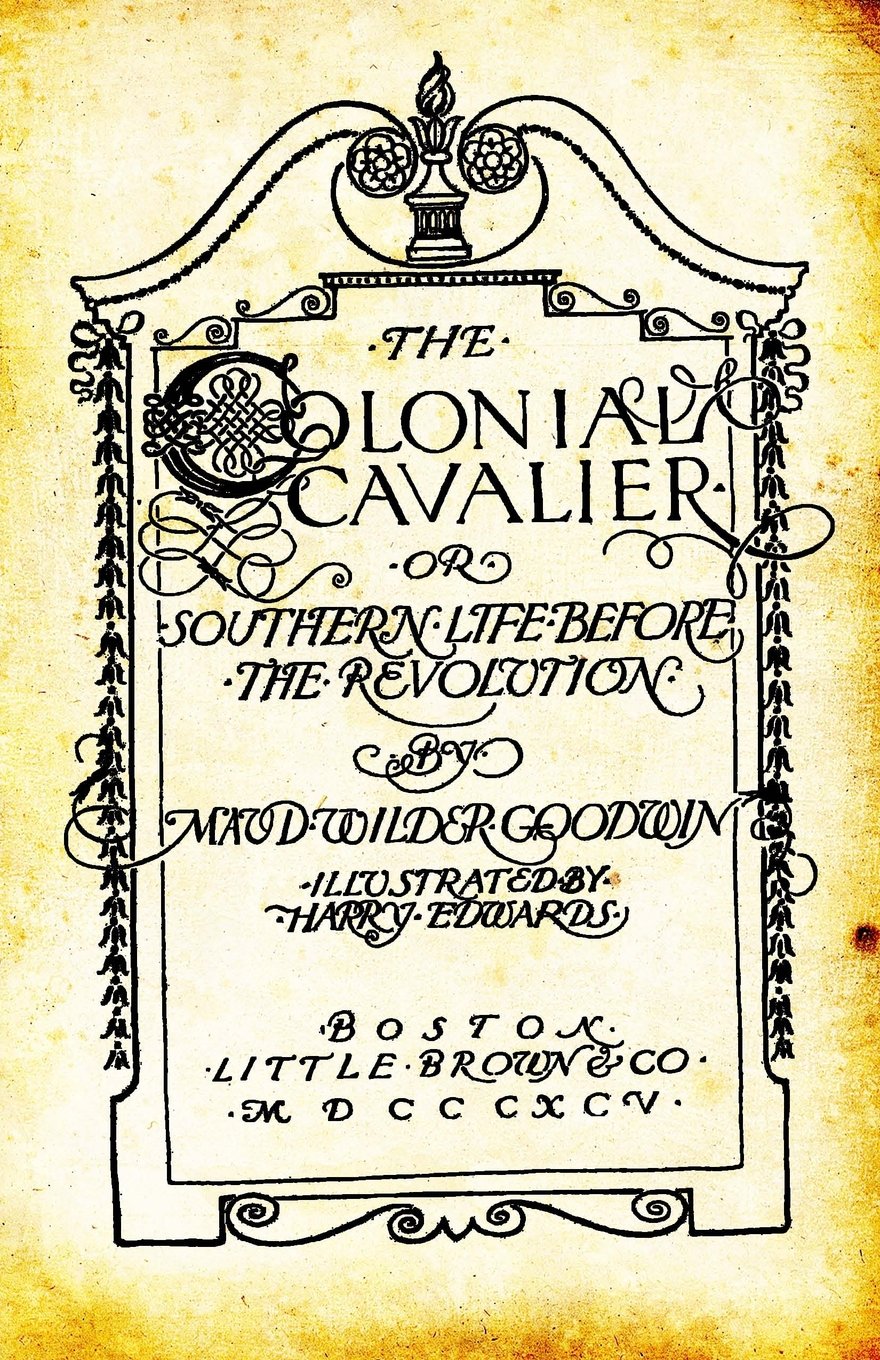 The Colonial Cavalier: Or Southern Life Before The Revolution Politics & History