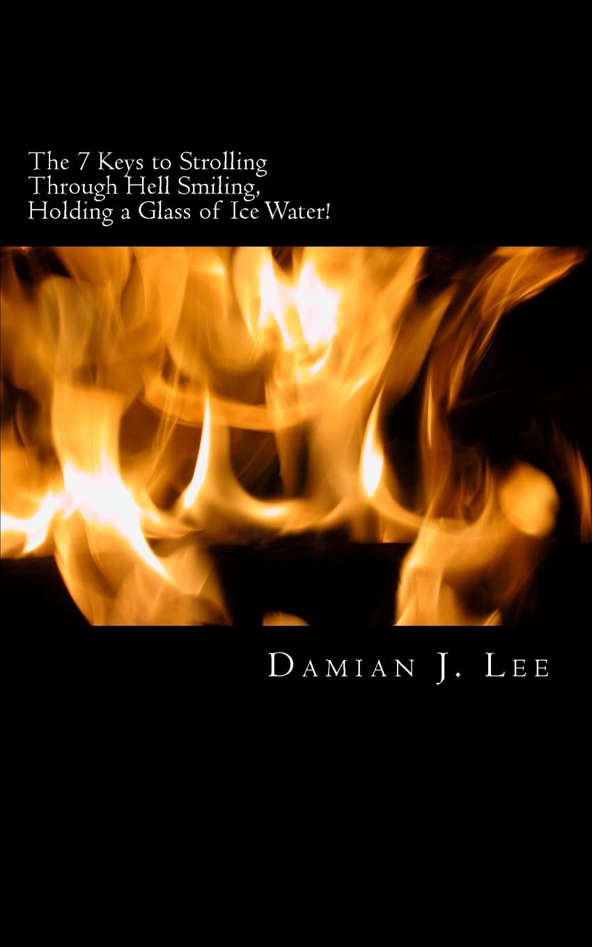 The 7 Keys to Strolling Through Hell Smiling, Holding a Glass of Ice Water: How I used the worst of conditions (prison) to learn the best within me. (The Common Sense Series, Band 1) Lifestyle