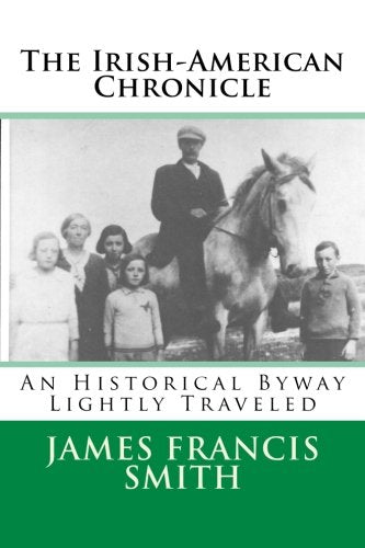 The Irish-American Chronicle: An Historical Byway Lightly Traveled (The Irish American Story, Band 7) Politics & History