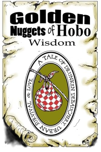 Golden Nuggets of Hobo Wisdom: A Tale of Drunken Debauchery, Urban Survival, and Love Memories
