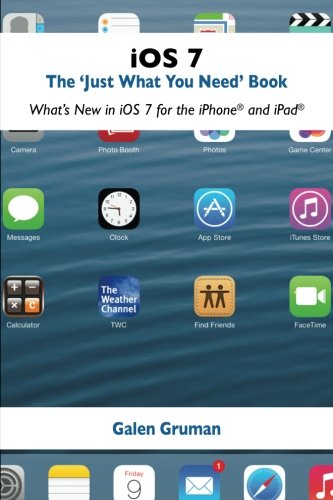 iOS 7: The "Just What You Need" Book: What's New in iOS for the iPhone and iPad Computer Science