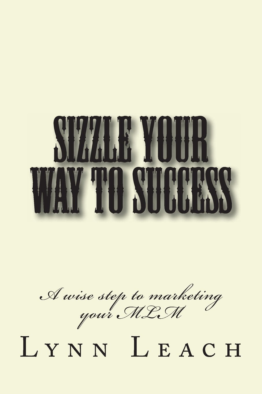 Sizzle Your Way To Success: A wise step to marketing your MLM (The Mentor With Lynn Marketing Series, Band 2) Business, Finance & Career