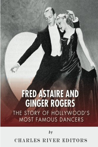 Fred Astaire and Ginger Rogers: The Story of Hollywood's Most Famous Dancers Art & Literature