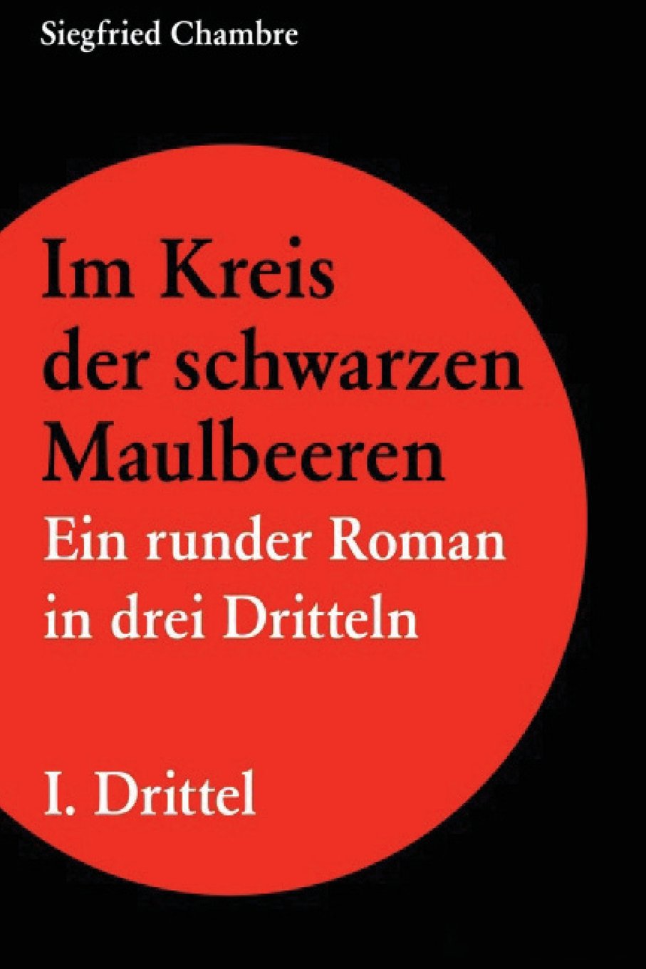 Im Kreis der schwarzen Maulbeeren: Ein runder Roman in drei Dritteln Memories