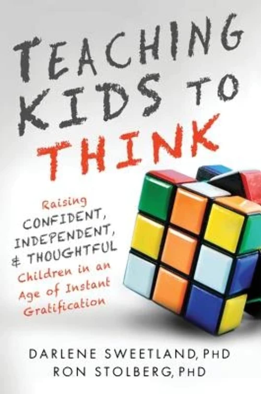 Teaching Kids to Think: Raising Confident, Independent, and Thoughtful Children in an Age of Instant Gratification Learning & Reference