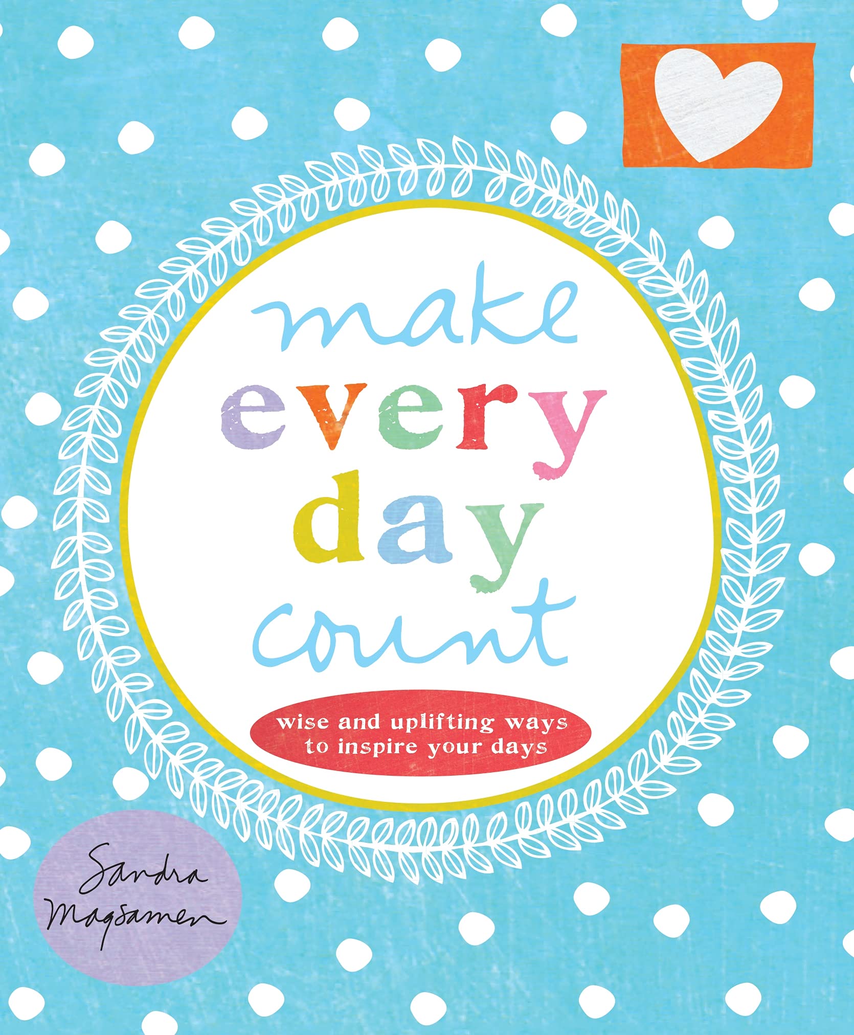 Make Every Day Count: Wise and Uplifting Ways to Inspire Your Days book