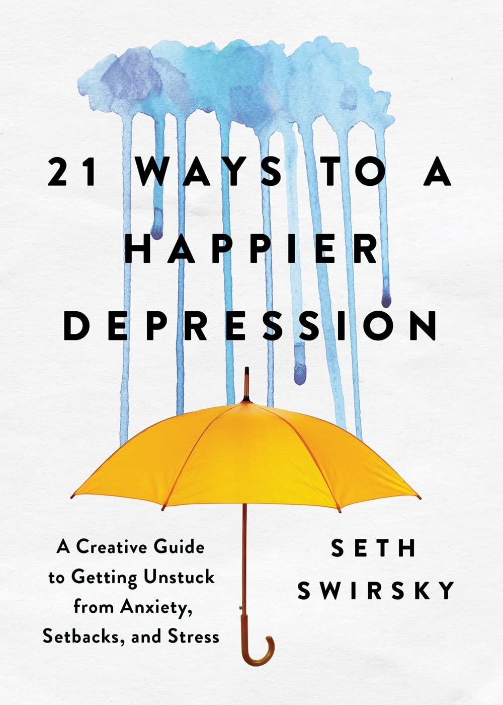 21 Ways to a Happier Depression: A Creative Guide to Getting Unstuck from Anxiety, Setbacks, and Stress Business, Finance & Career