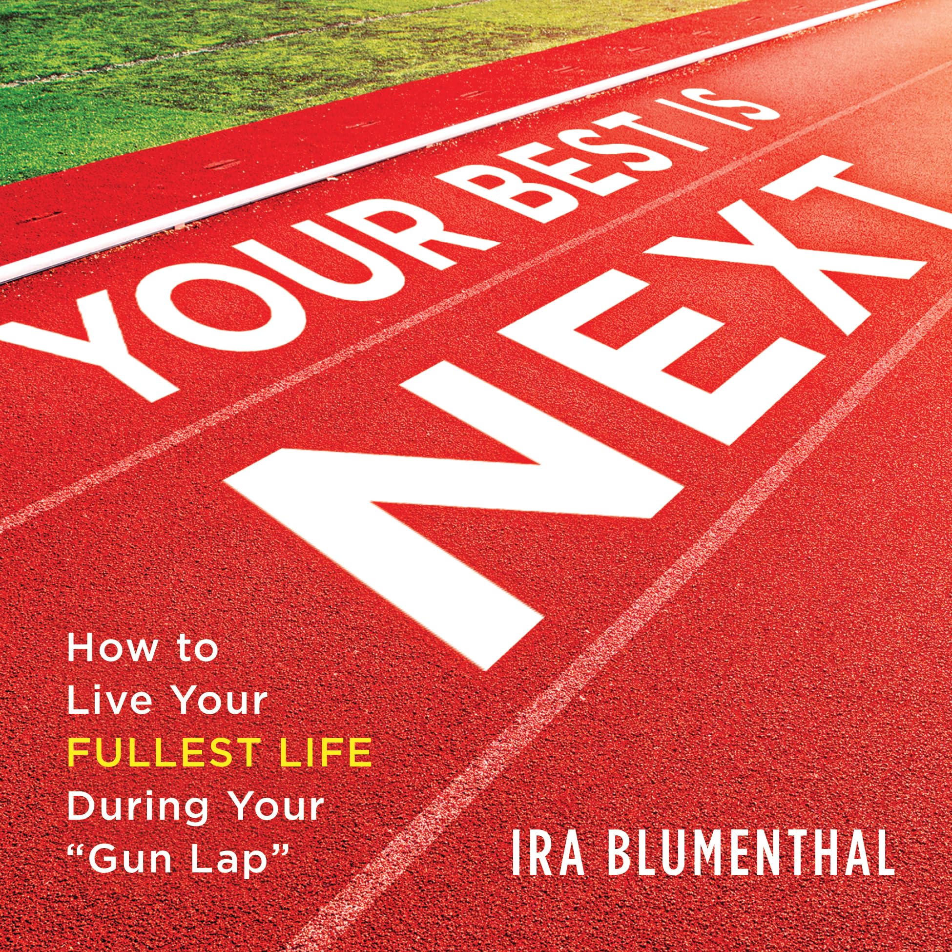 Your Best is Next: How to Live Your Fullest Life During Your 'Gun Lap' Business, Finance & Career