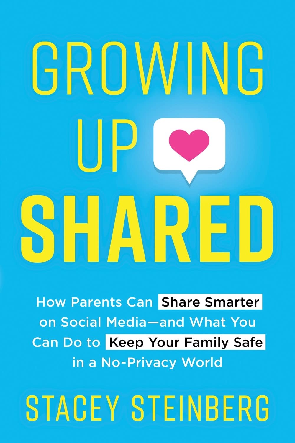 Growing Up Shared: How Parents Can Share Smarter on Social Media―and What You Can Do to Keep Your Family Safe in a No-Privacy World Computer Science