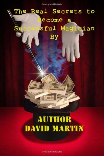 The Real Secrets to Become a Successful Magician By Author- David Martin.: The Real Secrets to Become a Successful Magician By Author- David Martin. Film, Art & Culture