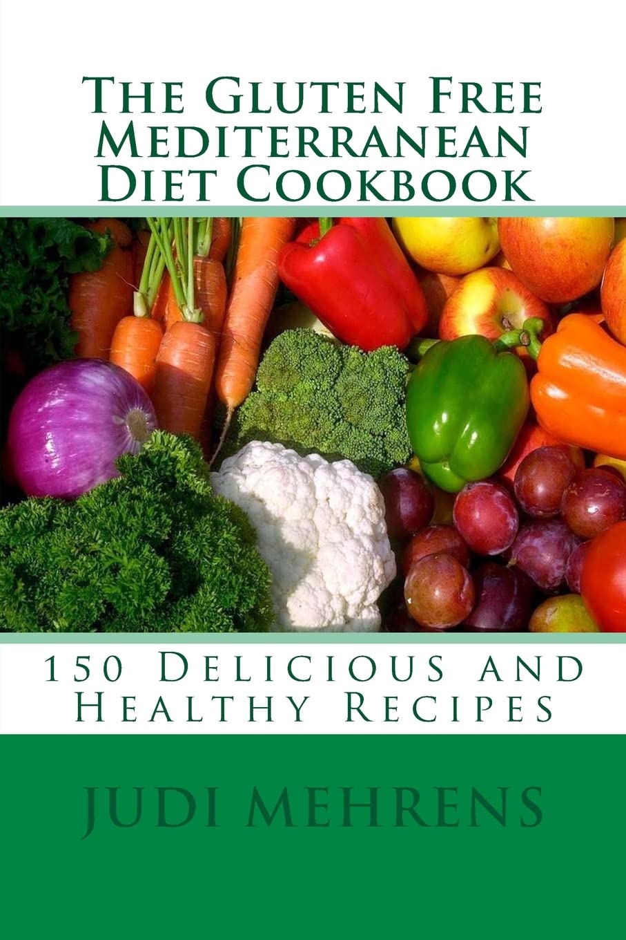 The Gluten Free Mediterranean Diet Cookbook: 150 Delicious and Healthy Recipes Cooking & Enjoying