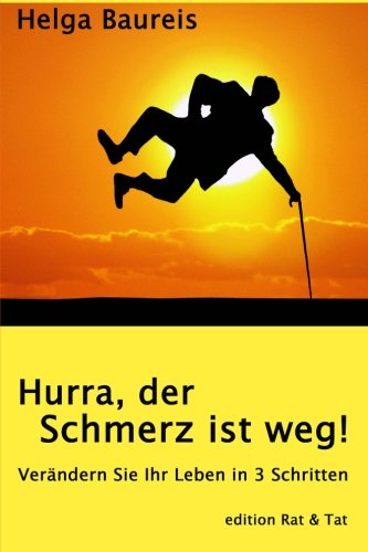 Hurra, der Schmerz ist weg!: Verändern Sie Ihr Leben in 3 Schritten Religion & Esotericism