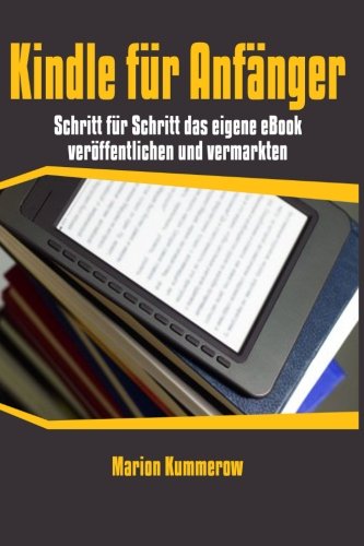 Kindle für Anfänger: Schritt für Schritt das eigene eBook veröffentlichen und vermarkten (Bücher im Selbstverlag, Band 1) Computer Science