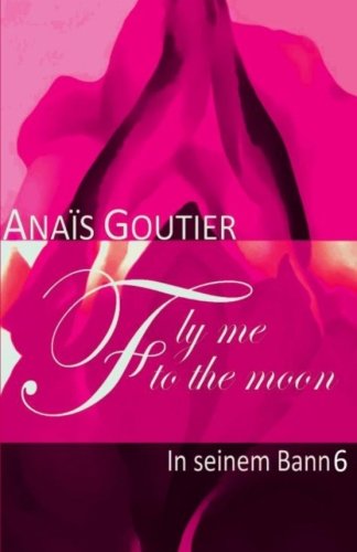 Fly Me To The Moon - In seinem Bann 6: Erotischer Liebesroman Eroticism