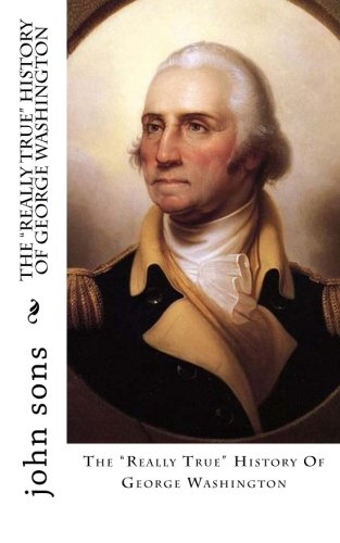 The "Really True" History of George Washington (The "really true" history series, Band 1) Humour & Satire