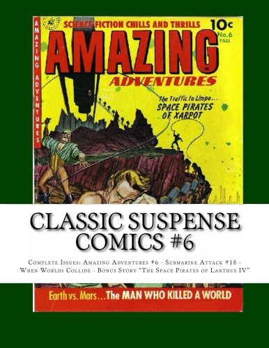 Classic Suspense Comics #6: Complete Issues: Amazing Adventures #6 - Submarine Attack #18 - When Worlds Collide - Bonus Story "The Space Pirates of Lanthus IV" Manga
