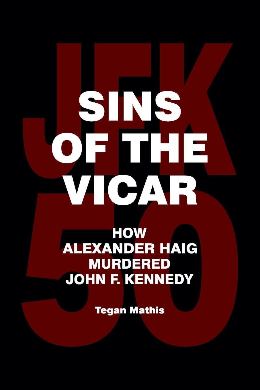 Sins of the Vicar: How Alexander Haig Murdered John F. Kennedy Politics & History