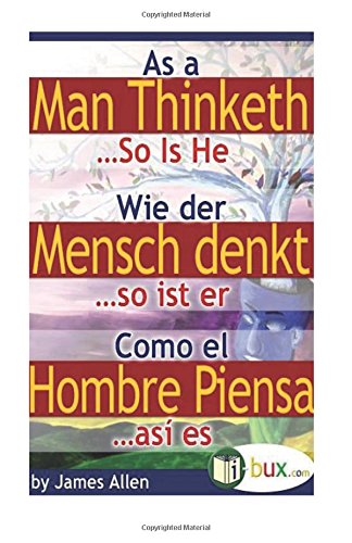 Wie der Mensch denkt - As a Man Thinketh: Dreisprachig - Trilingual - Trilingüe (Bewusste Lebensgestaltung und Neues Denken, Band 7) Philosophy