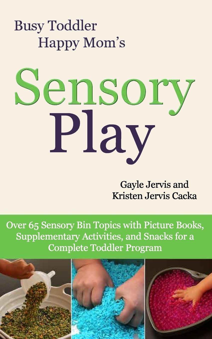 Sensory Play: Over 65 Sensory Bin Topics with Additional Picture Books, Supplementary Activities, and Snacks for a Complete Toddler Program book