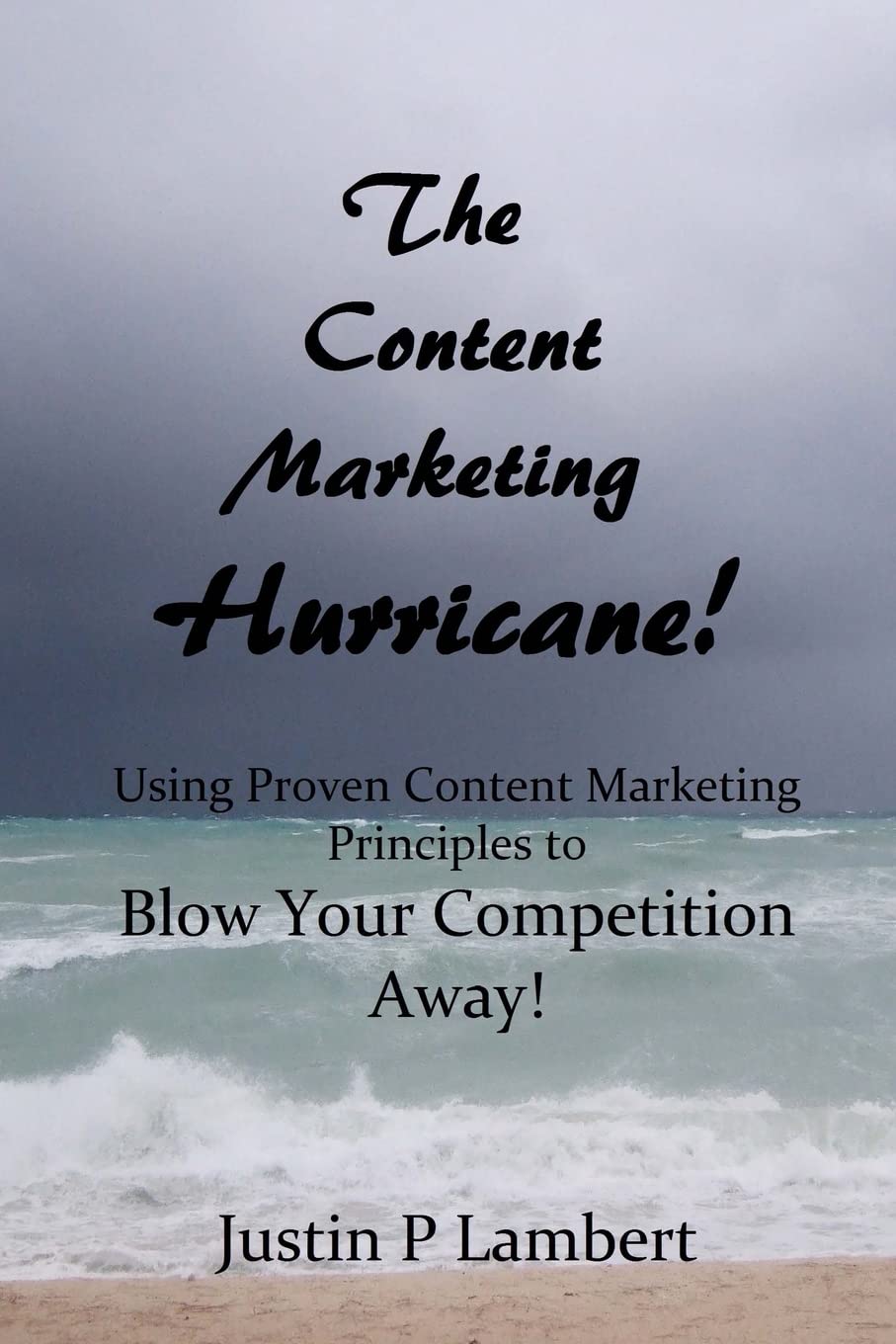 The Content Marketing Hurricane: How to Use Proven Content Marketing Principles to Blow Your Competition Away! Business, Finance & Career