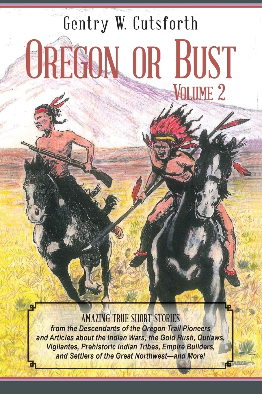 Oregon or Bust (Volume 2): Amazing True Short Stories from the Descendants of the Oregon Trail Pioneers and Articles about the Indian Wars, the Gold ... Settlers of the Great Northwest---and More! Politics & History