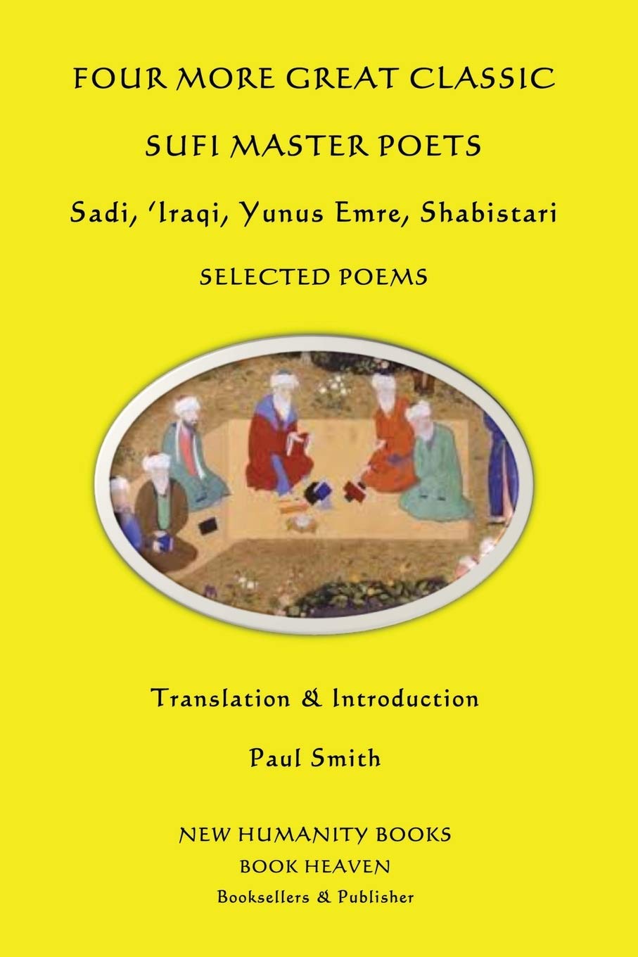 Four More Great Classic Sufi Master Poets: Selected Poems: Sadi, 'Iraqi, Yunus Emre, Shabistari Poetry