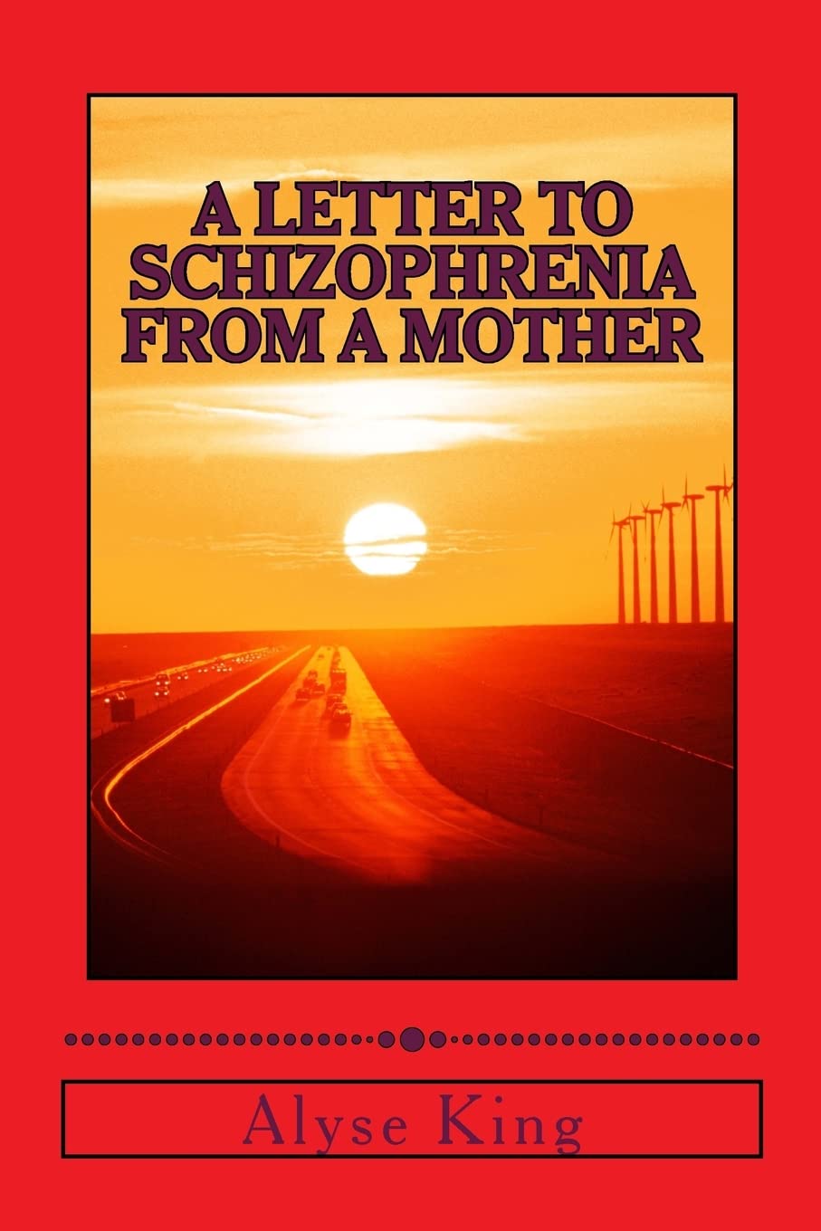 A Letter to Schizophrenia From A Mother: A Mother Recollects Her Children's Twenty-Two Year Journey with Mental Illness Memories