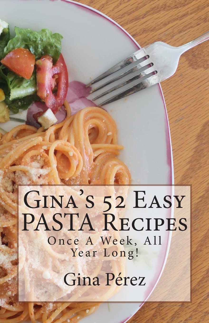 Gina's 52 Easy PASTA Recipes: Once A Week, All Year Long! (Gina's 52... Once A Week, All Year Long!) Cooking & Enjoying