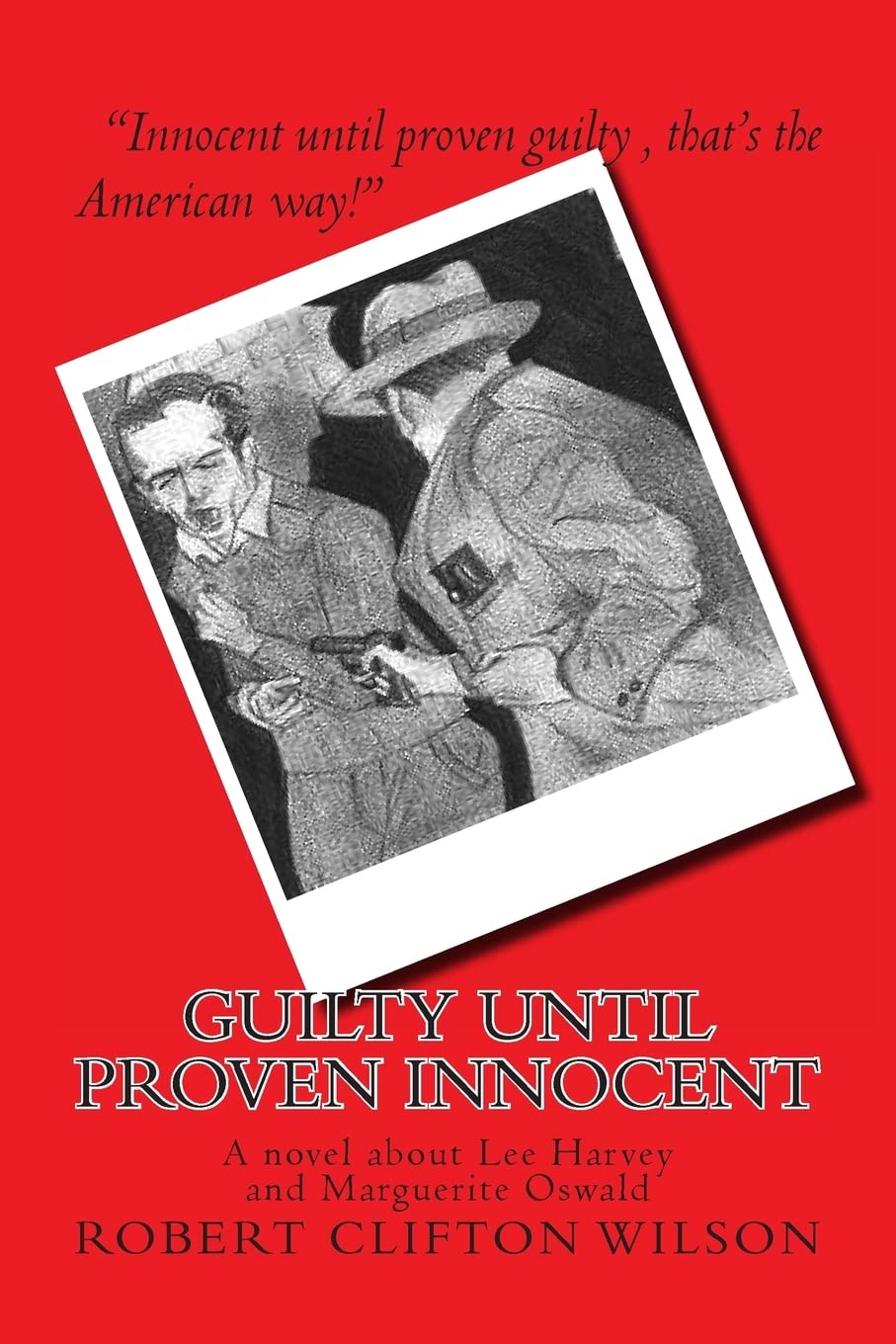 GUILTY until proven INNOCENT: A novel about Lee Harvey and Marguerite Oswald Historical Fiction
