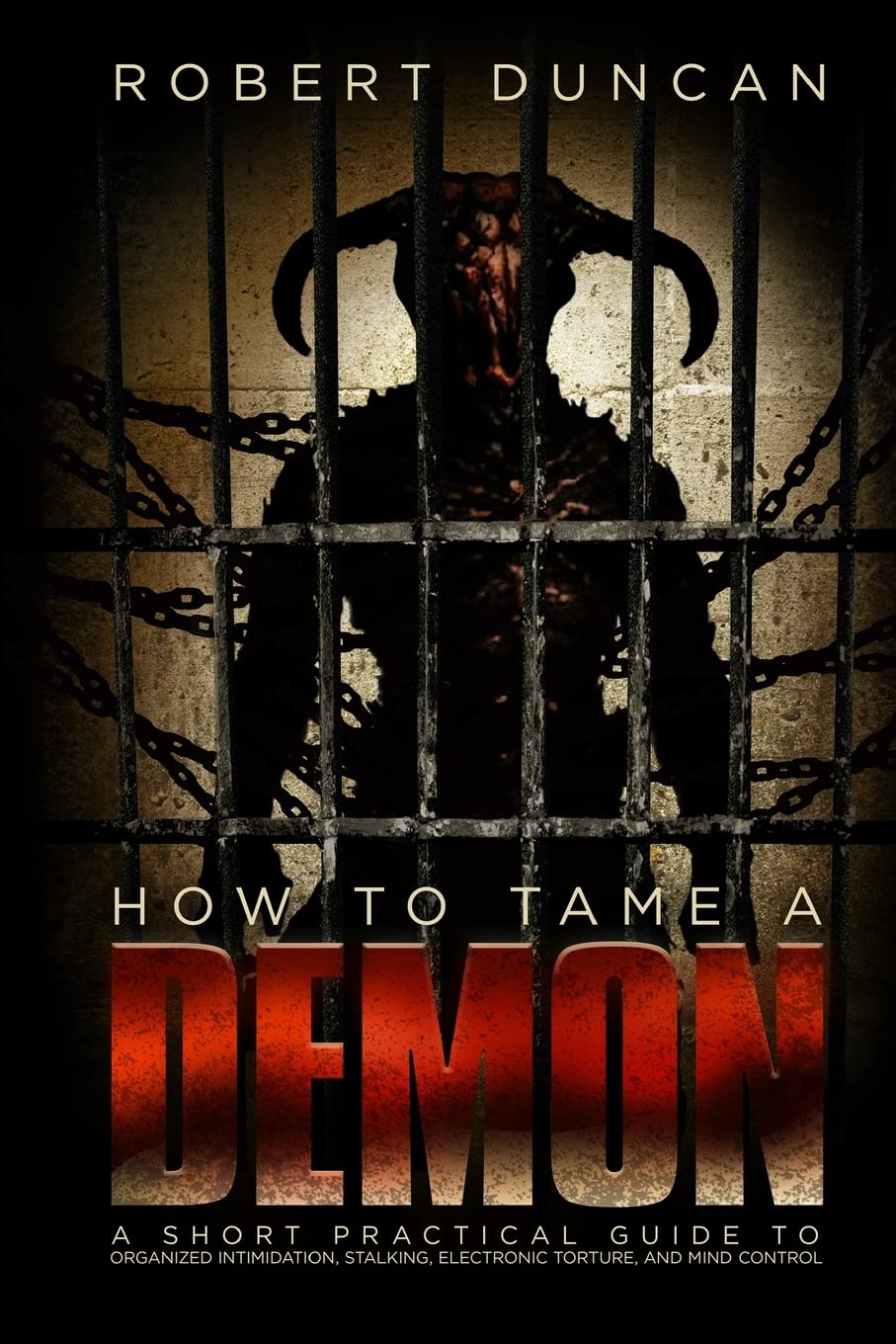 How to Tame a Demon: A short practical guide to organized intimidation stalking, electronic torture, and mind control Business & Technology