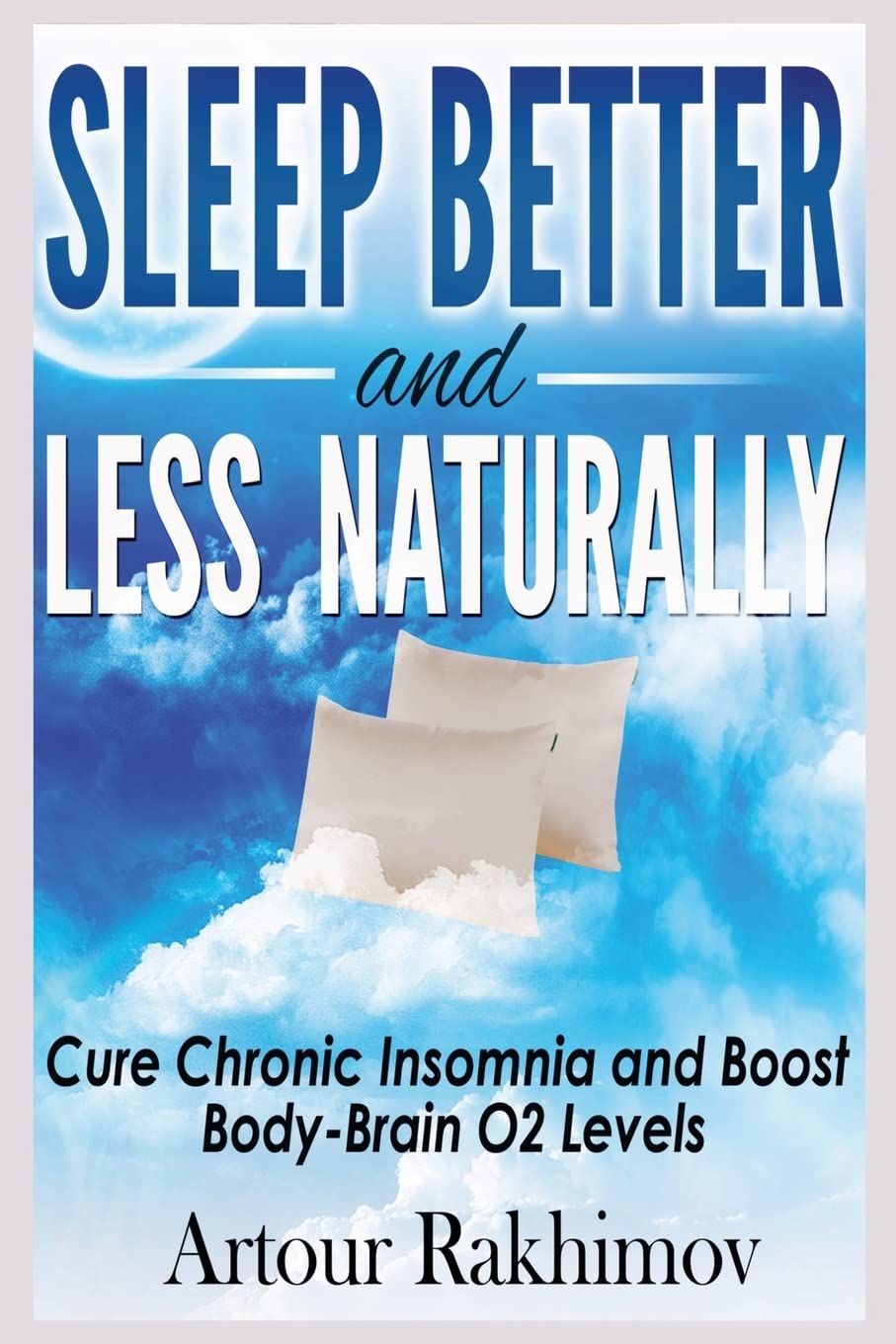 Sleep Better and Less - Naturally: Cure Chronic Insomnia and Boost Body-Brain O2 Levels Health, Nutrition & Fitness