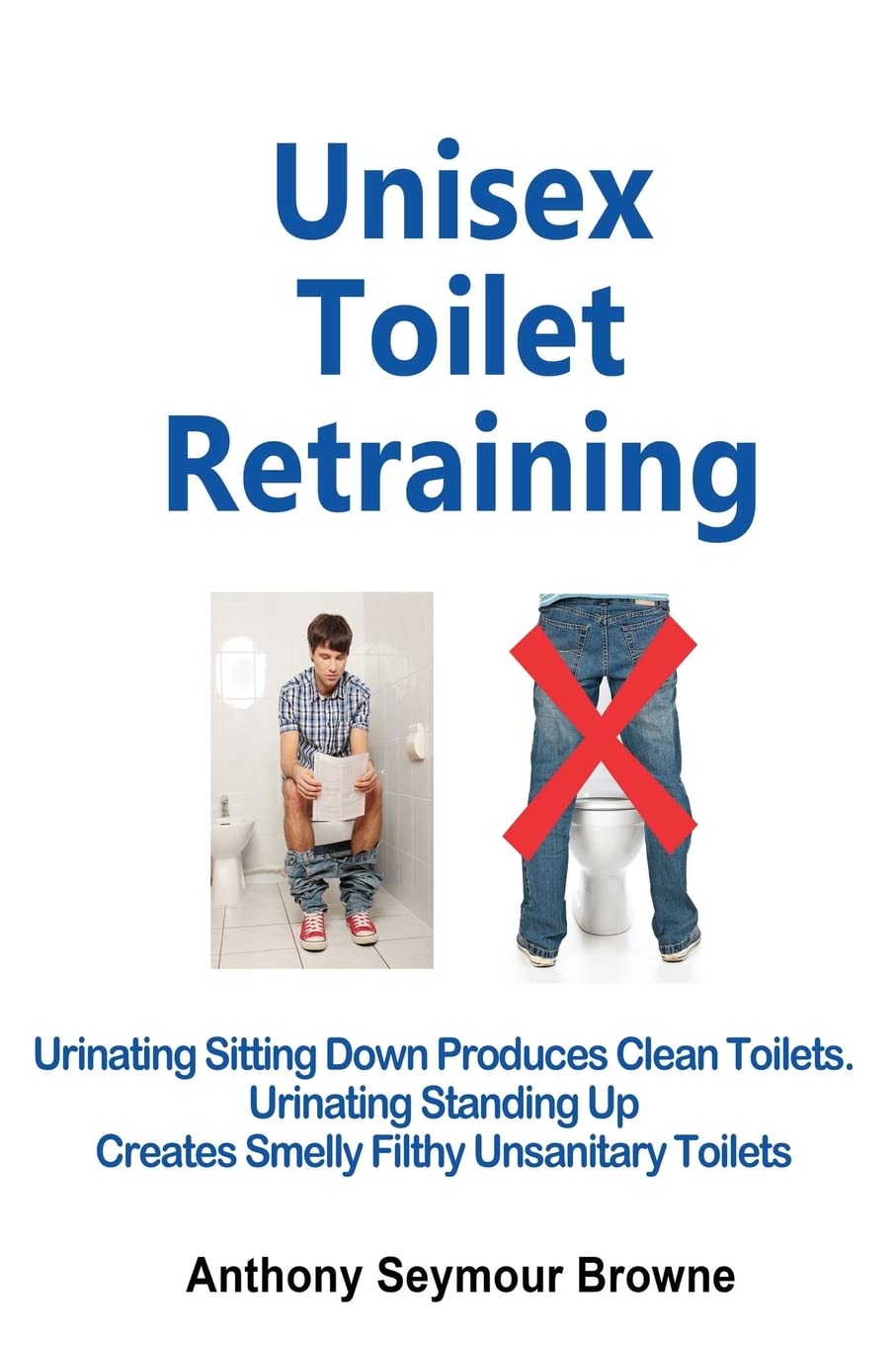 Unisex Toilet Retraining: Urinating sitting down produces clean toilets. Urinating standing up creates smelly filthy unsanitary toilets. Health, Nutrition & Fitness