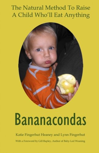 Bananacondas: The Natural Method to Raise a Child Who Will Eat Anything Health, Nutrition & Fitness