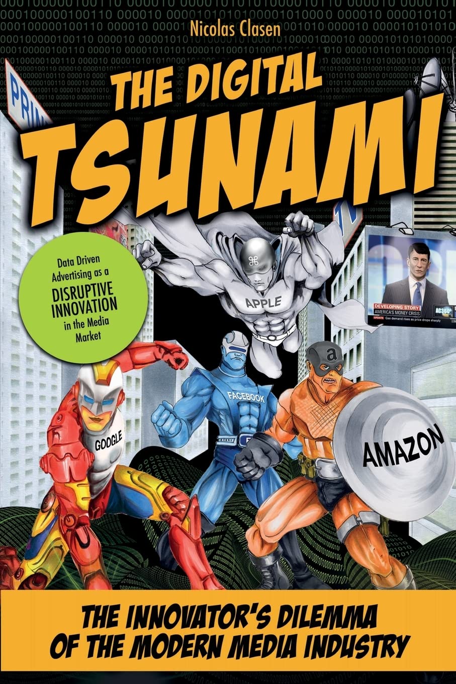 The Digital Tsunami: The Innovators Dilemma of the Modern Media Industry or How Data-Driven Advertising Turns the Media Market Upside Down Business, Finance & Career