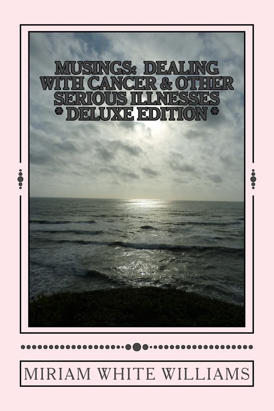 DELUXE EDITION MUSINGS: Dealing With Cancer & Other Serious Illnesses: A Compilation of Reflections, Insights and Inspirations book