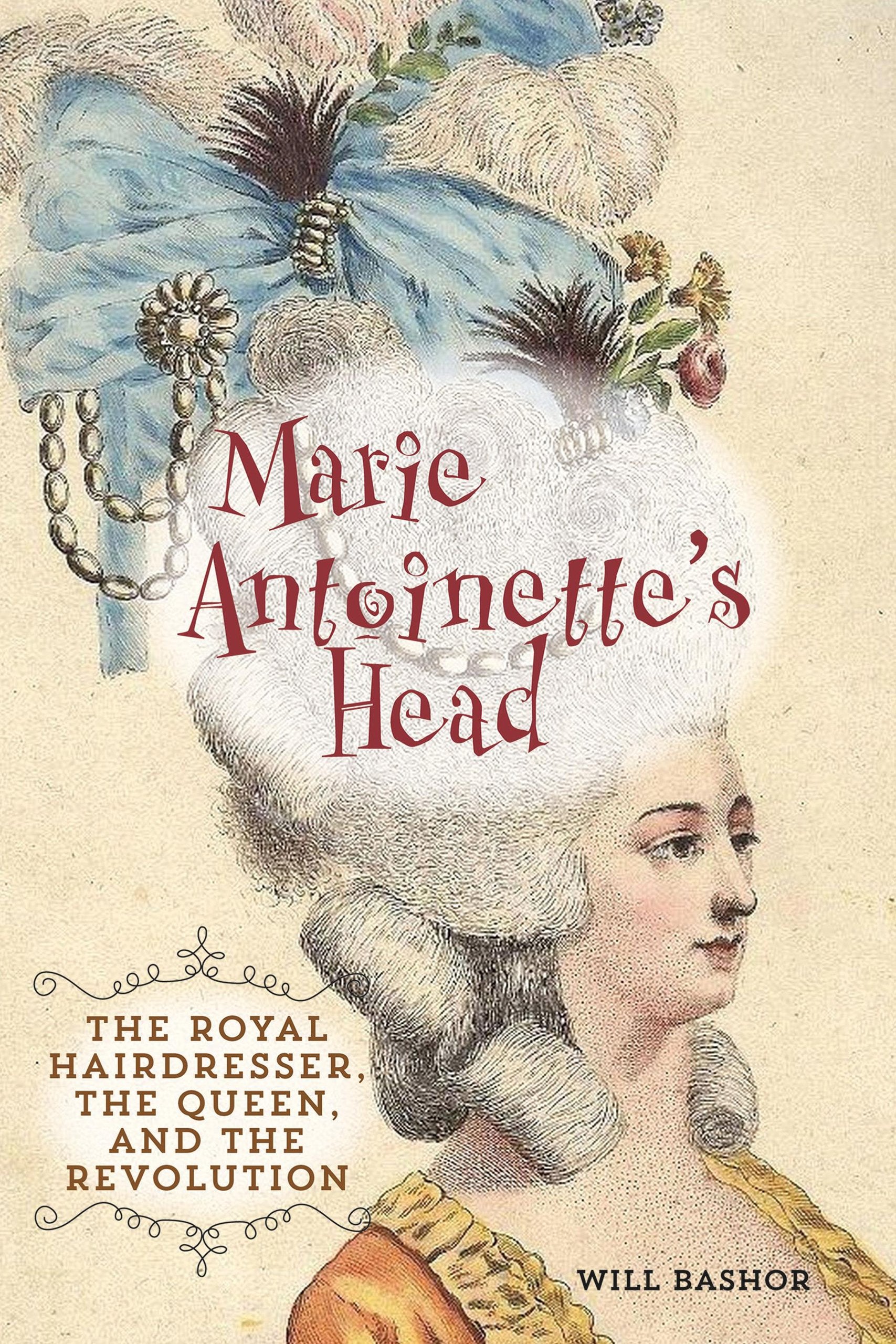 Marie Antoinette's Head: The Royal Hairdresser, the Queen, and the Revolution Books