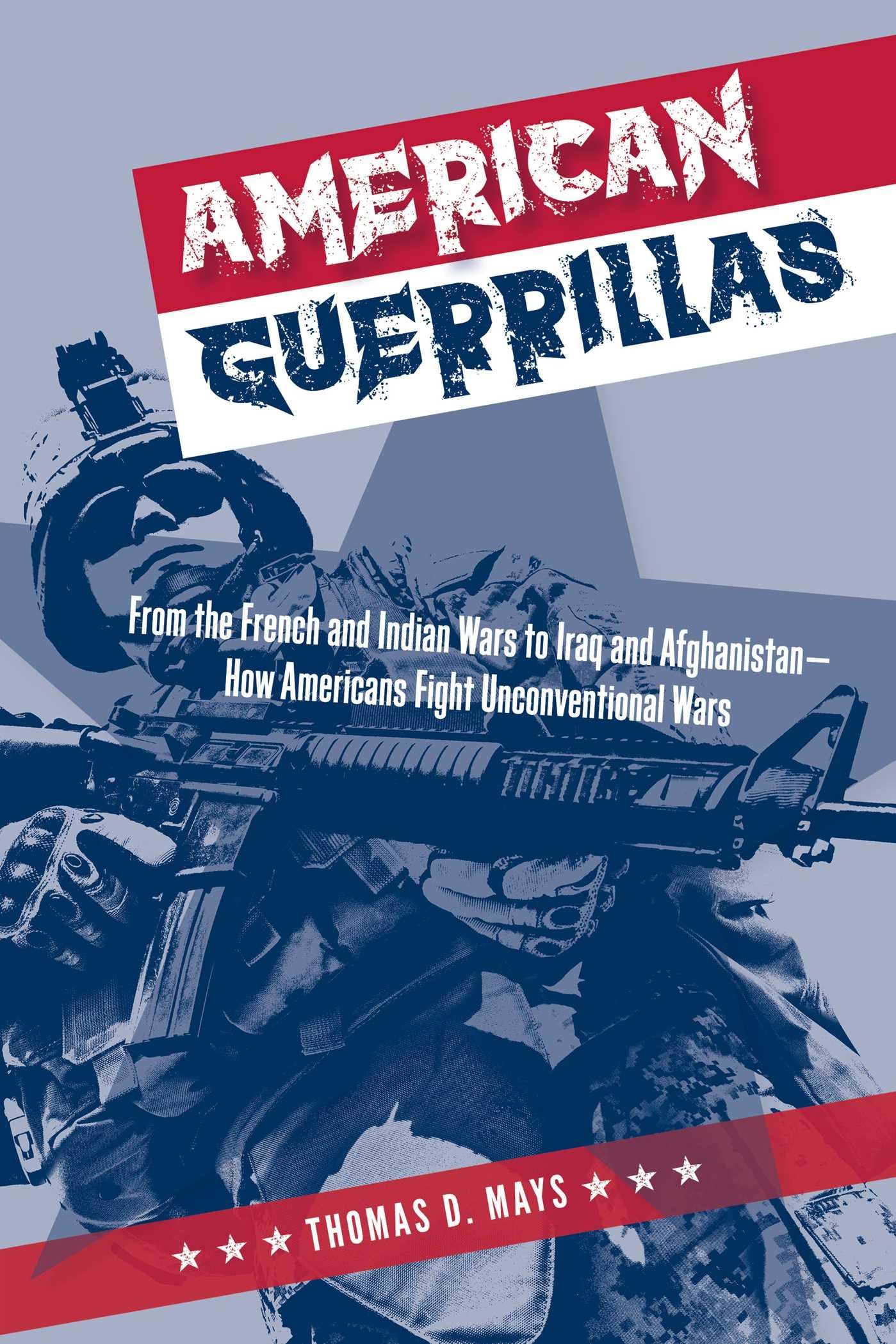 American Guerrillas: From the French and Indian Wars to Iraq and Afghanistan―How Americans Fight Unconventional Wars Social Sciences