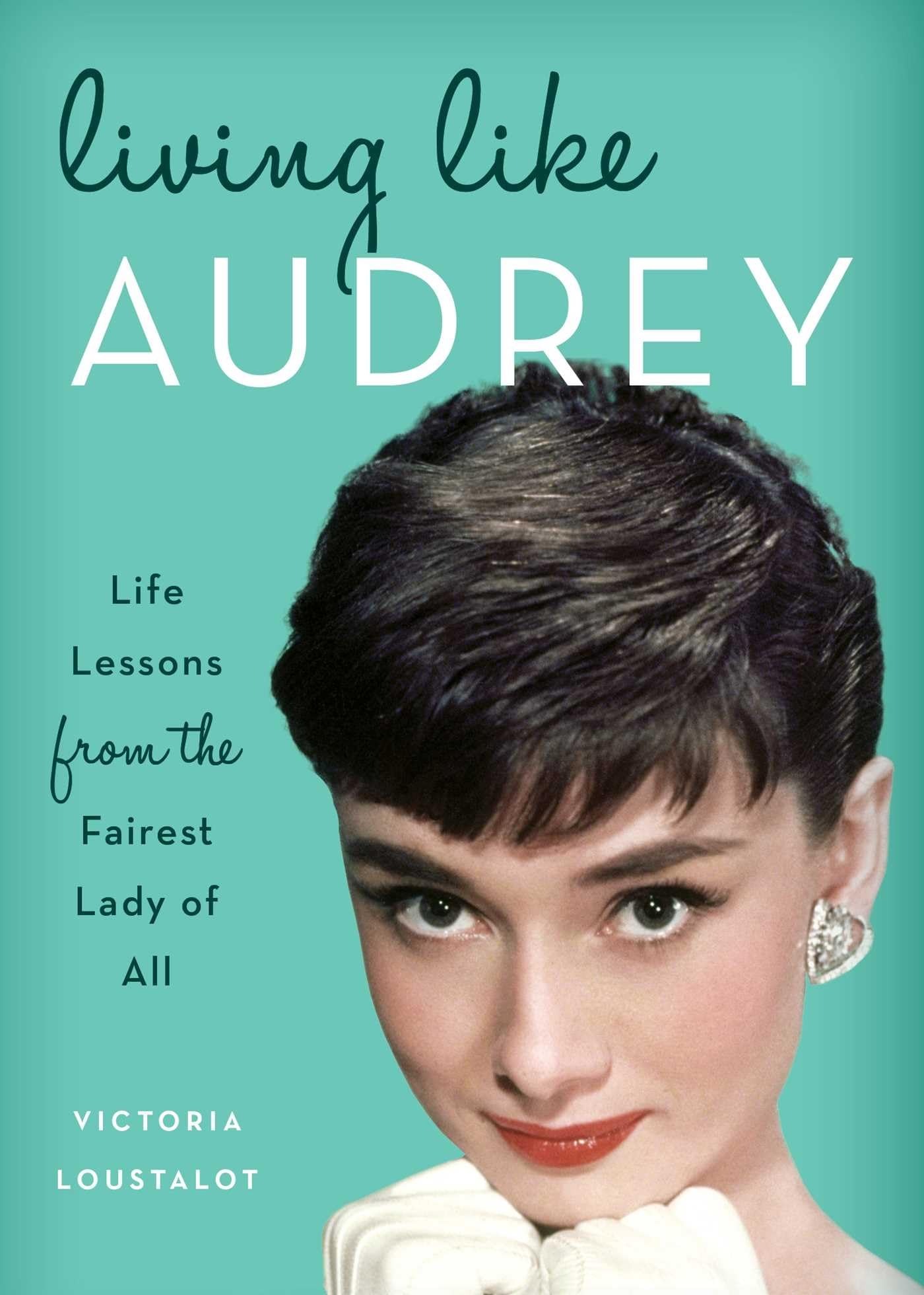 Living Like Audrey: Life Lessons from the Fairest Lady of All Art & Literature Books