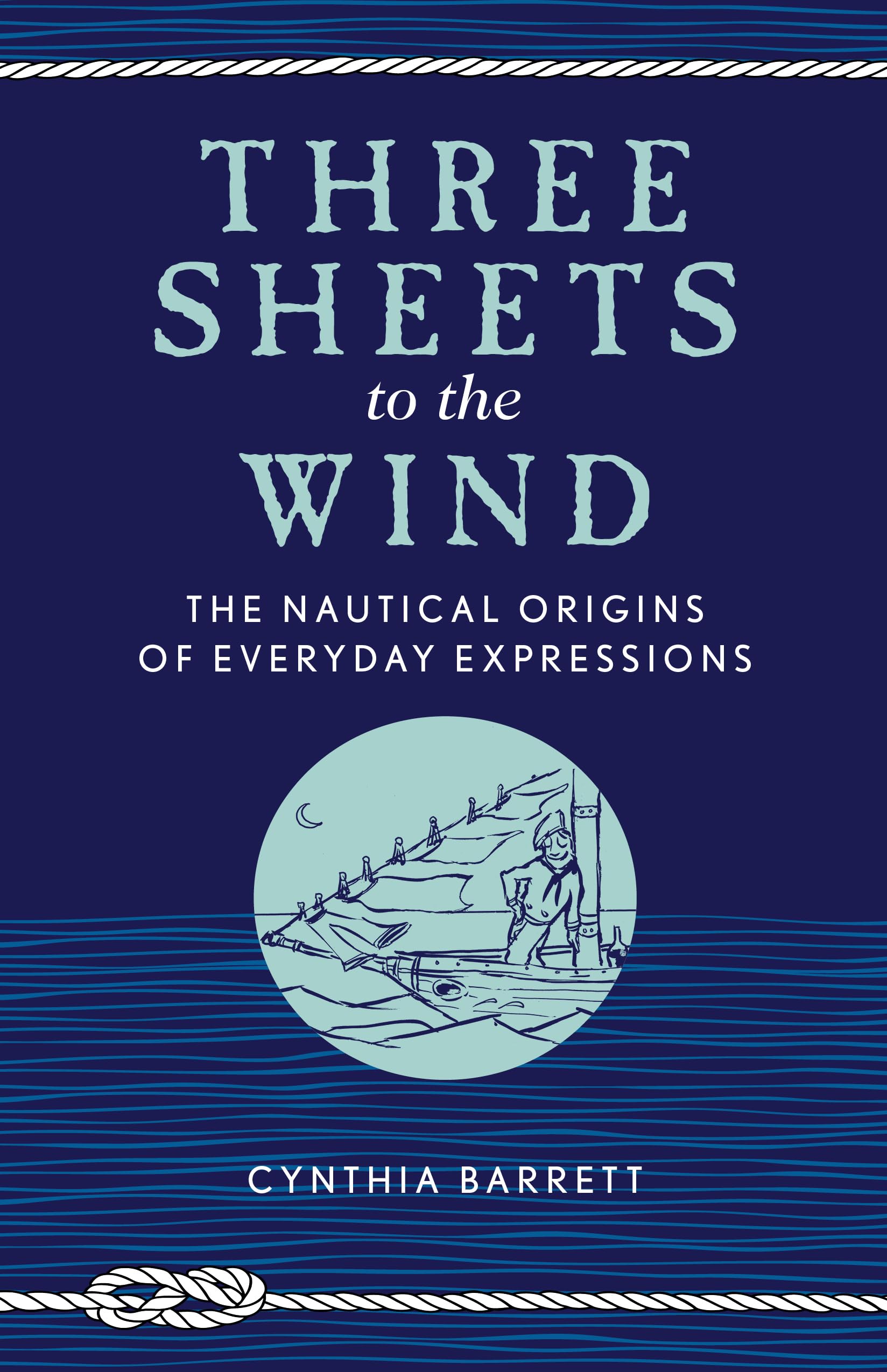 Three Sheets to the Wind: The Nautical Origins of Everyday Expressions General education
