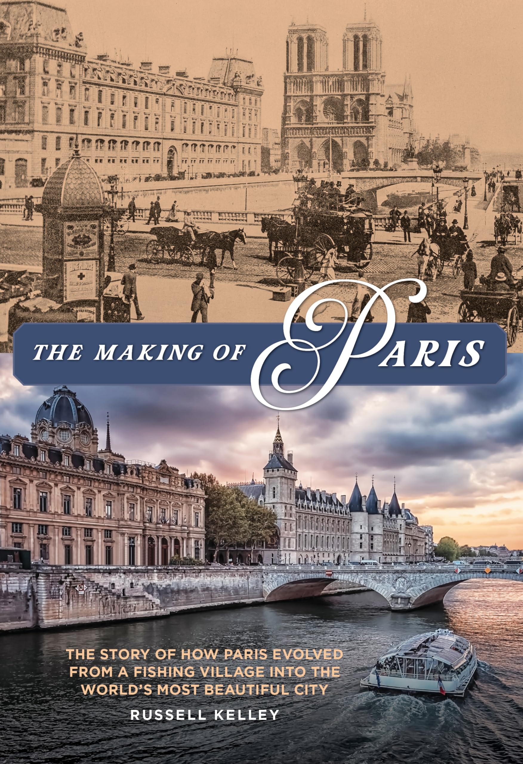 The Making of Paris: The Story of How Paris Evolved from a Fishing Village into the World's Most Beautiful City Architecture
