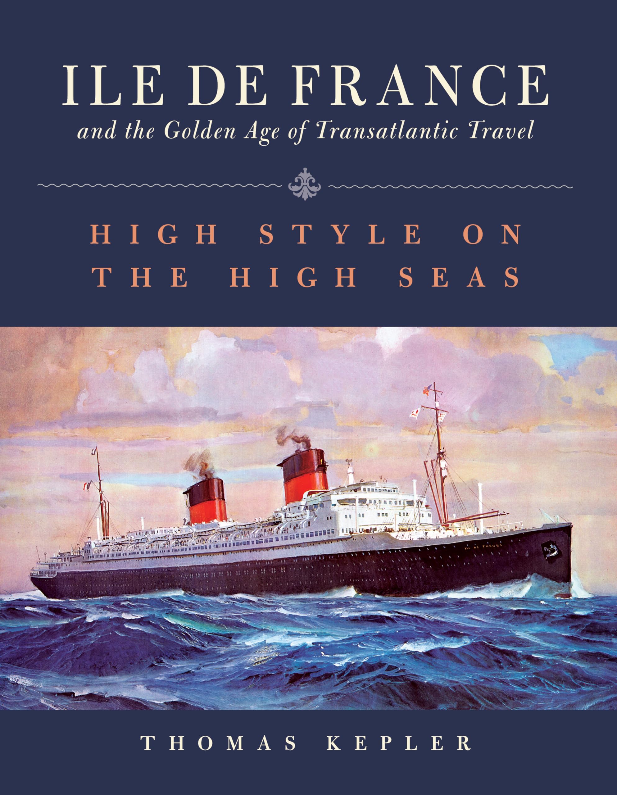 The Ile de France and the Golden Age of Transatlantic Travel: High Style on the High Seas book