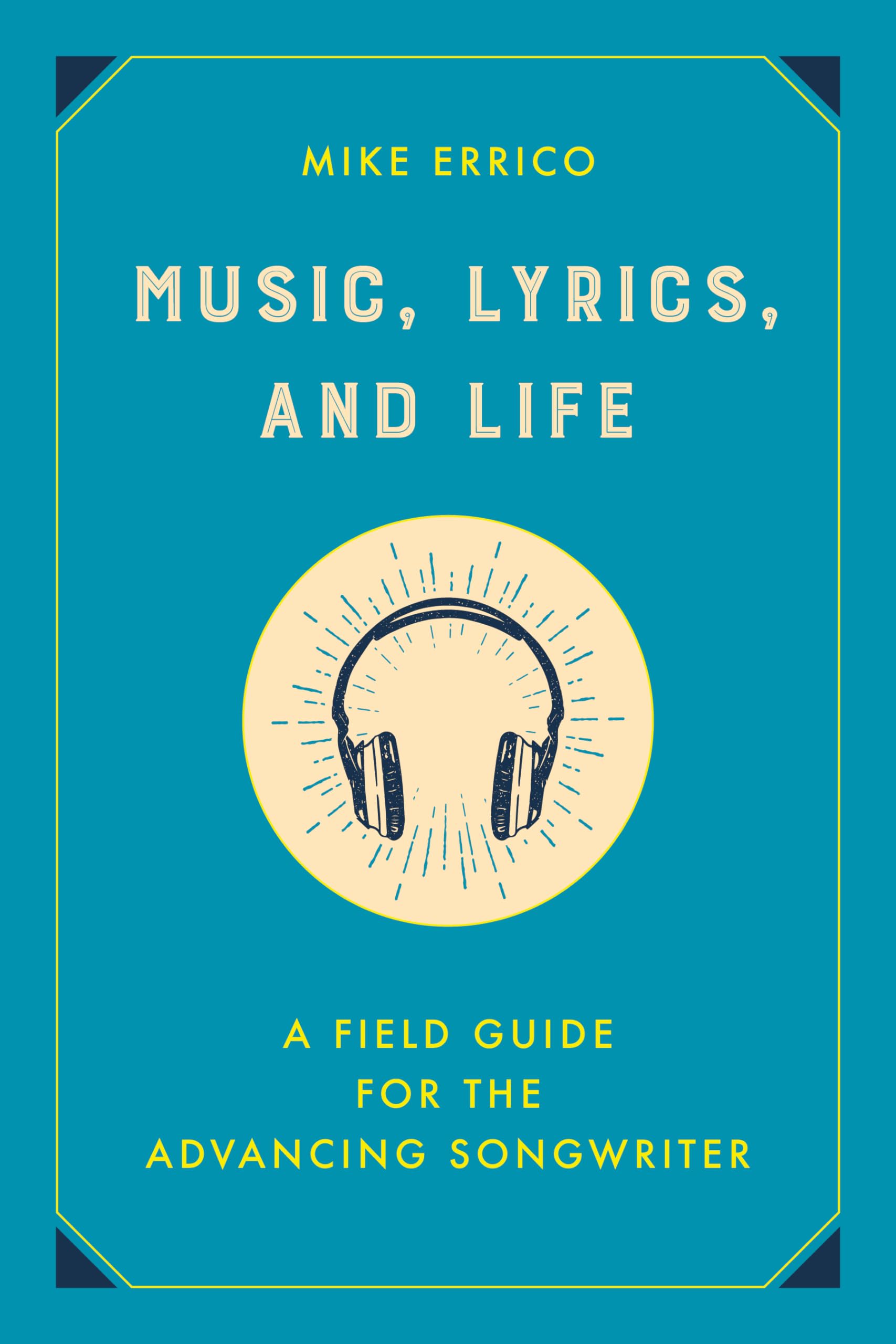 Music, Lyrics, and Life: A Field Guide for the Advancing Songwriter Arts & Music