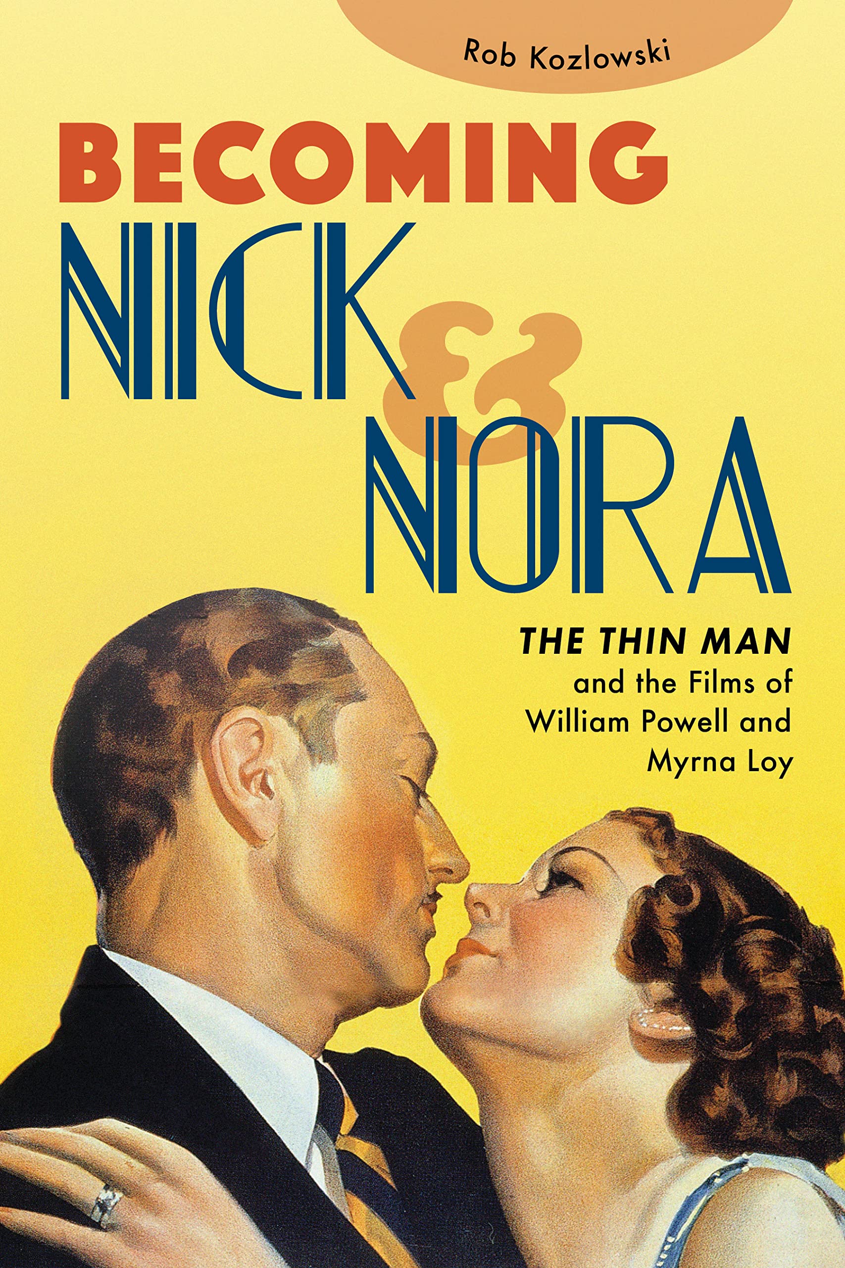 Becoming Nick and Nora: The Thin Man and the Films of William Powell and Myrna Loy Memories