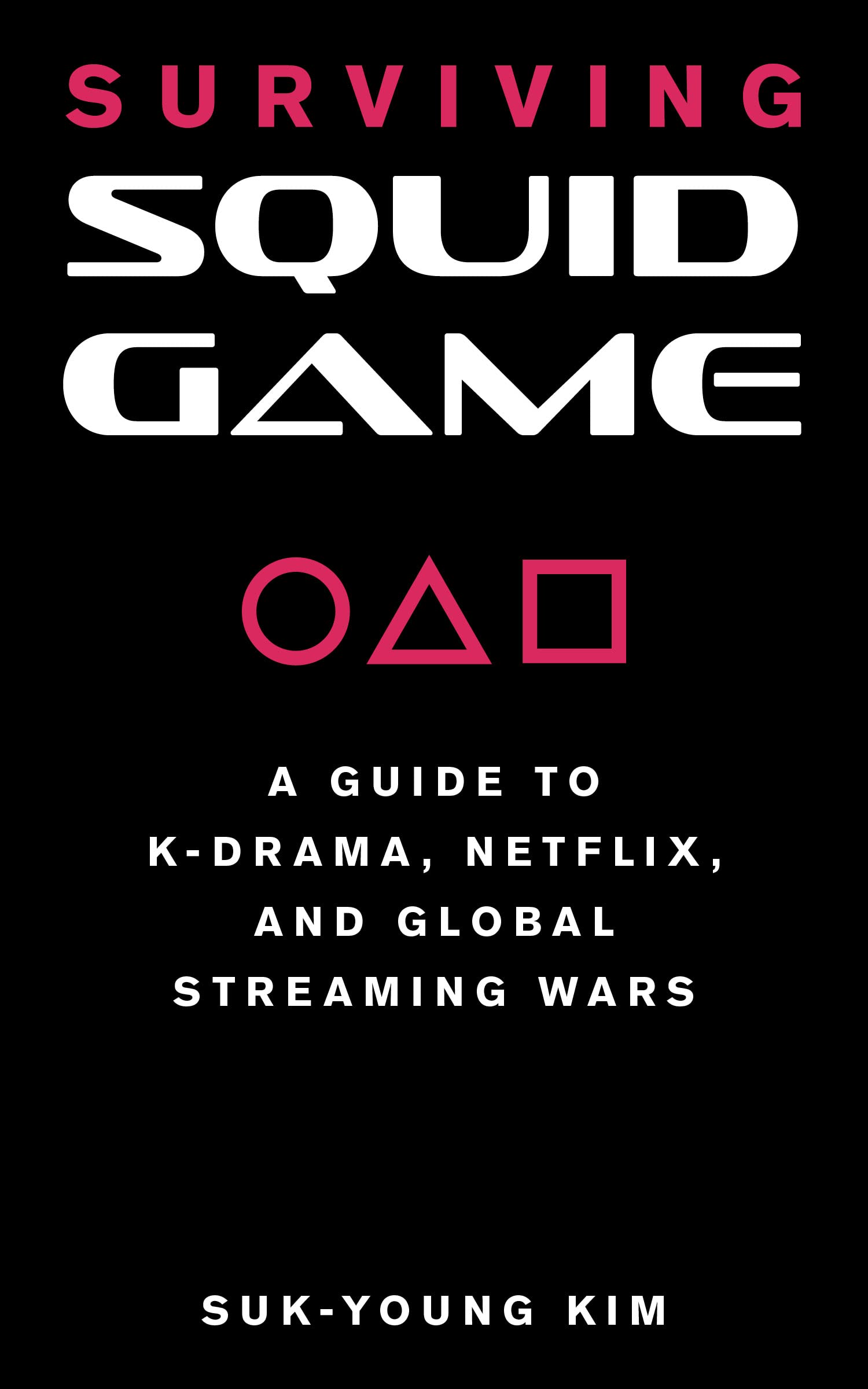 Surviving Squid Game: A Guide to K-Drama, Netflix, and Global Streaming Wars Film, Art & Culture