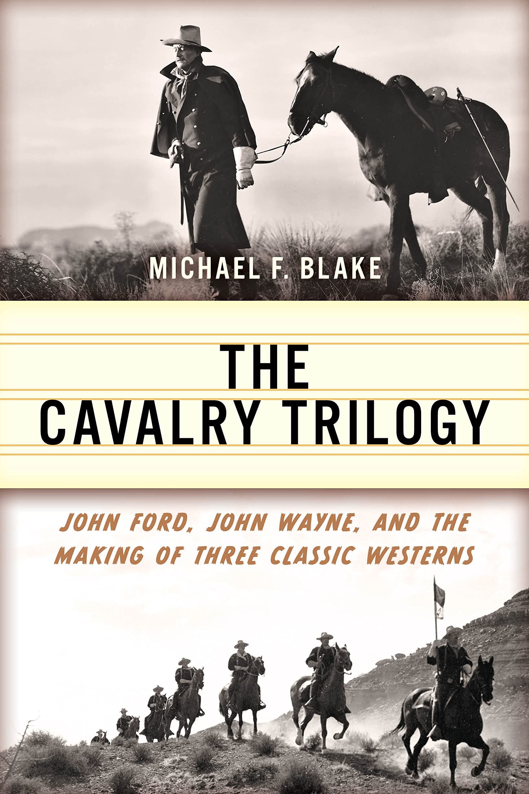 The Cavalry Trilogy: John Ford, John Wayne, and the Making of Three Classic Westerns Film, Art & Culture