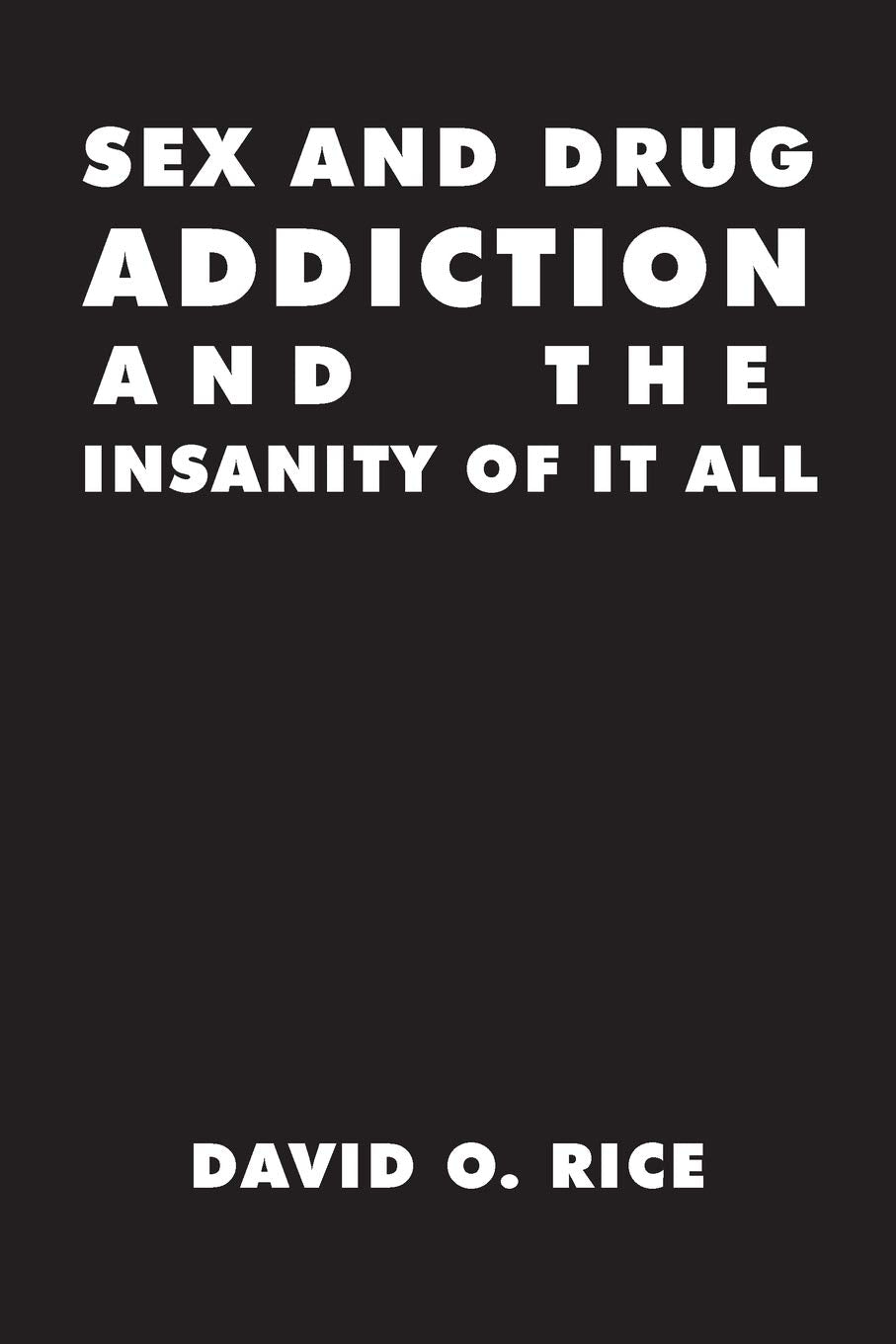 Sex and Drug Addiction and the Insanity of It All book